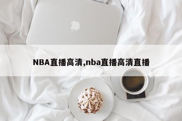 NBA直播高清,nba直播高清直播