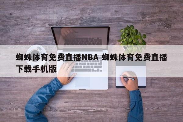蜘蛛体育免费直播NBA 蜘蛛体育免费直播下载手机版