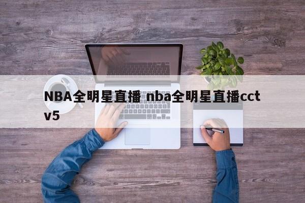 NBA全明星直播 nba全明星直播cctv5