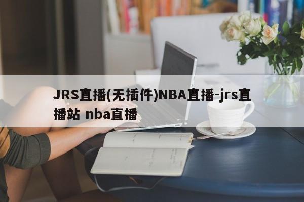 JRS直播(无插件)NBA直播-jrs直播站 nba直播