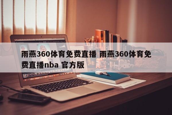 雨燕360体育免费直播 雨燕360体育免费直播nba 官方版