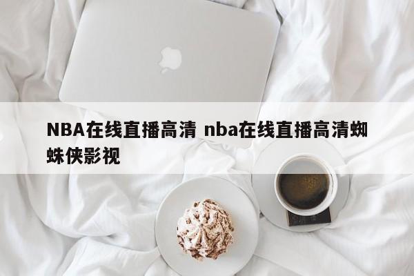 NBA在线直播高清 nba在线直播高清蜘蛛侠影视